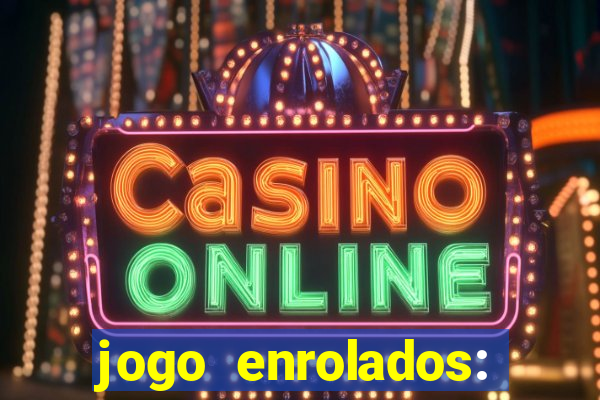 jogo enrolados: problema em dobro
